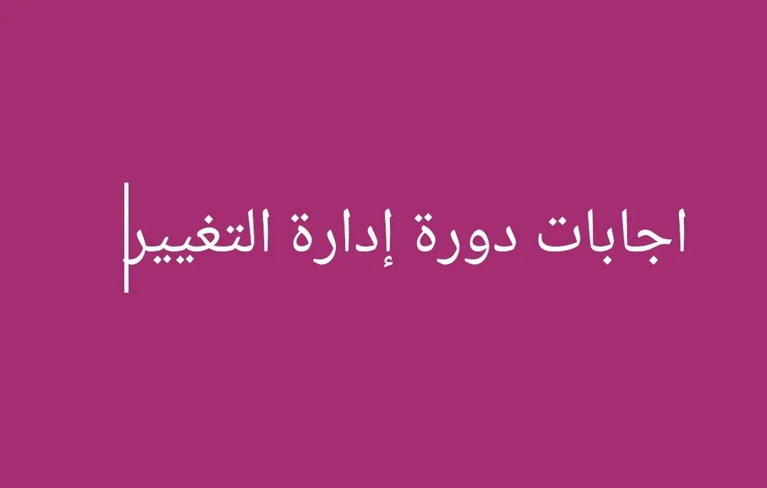 اجابات  دورة إدارة التغيير